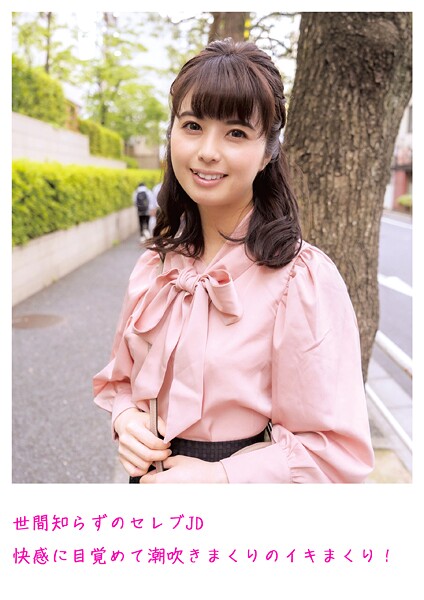 世間知らずのセレブJD 快感に目覚めて潮吹きまくりのイキまくり！