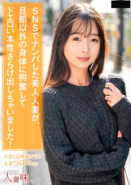 SNSでナンパした美人人妻が、旦那以外の身体に興奮してドエロい本性さらけ出しちゃいました！ 望月つぼみ