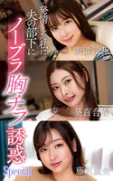 発情した私は夫の部下にノーブラ胸チラ誘惑 Special